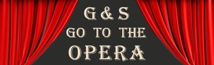 G&S go to the Opera – 10 Aug ’19